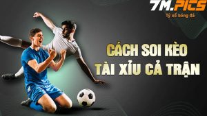 Cách soi kèo tài xỉu cả trận cực hay từ chuyên gia