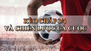Kèo chấp 3/4 và kinh nghiệm chơi kèo chấp 0.75